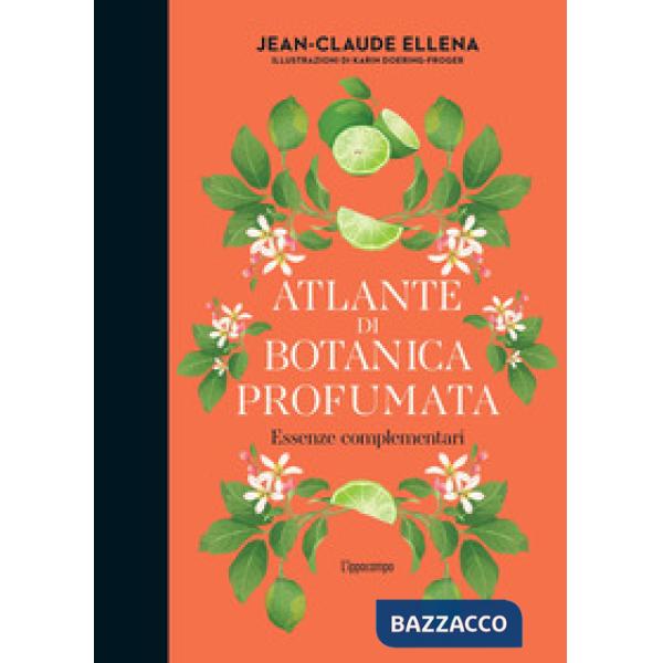 Atlante di botanica profumata. Essenze complementari. Ediz. illustrata