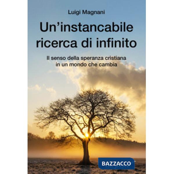 Instancabile ricerca di infinito. Il senso della speranza cristiana in un mondo che cambia (Un')