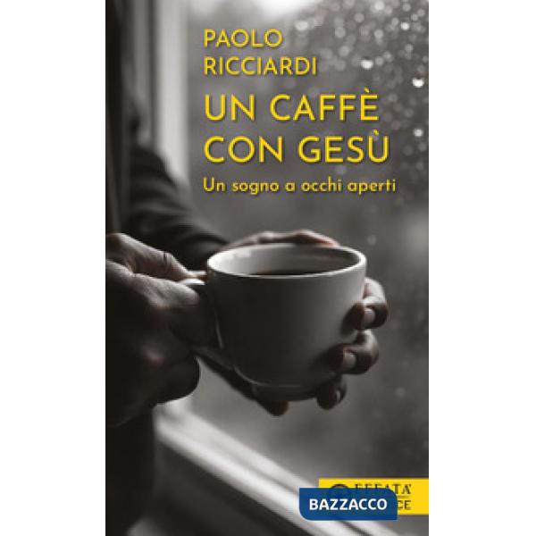 Caffè con Gesù. Un sogno a occhi aperti (Un)