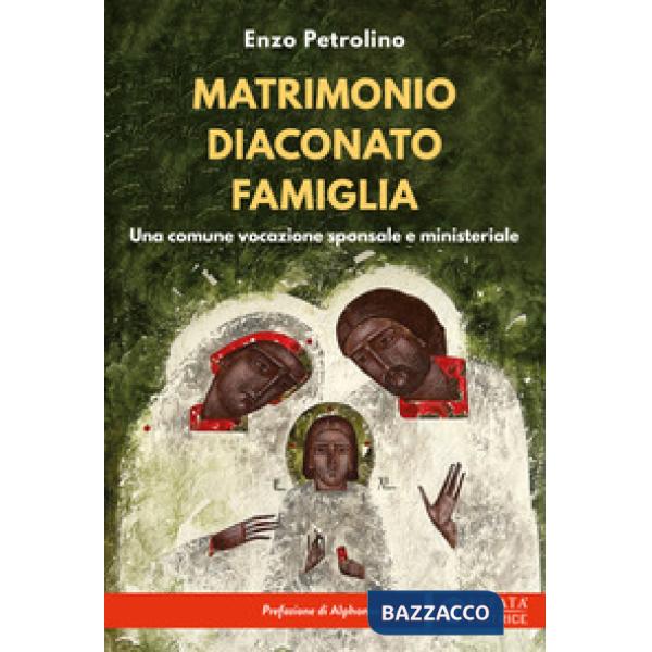 Matrimonio diaconato famiglia. Una comune vocazione sponsale e ministeriale