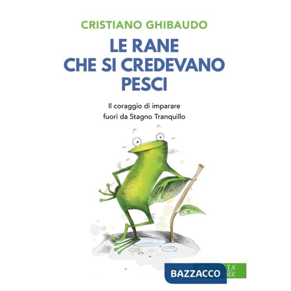 Rane che si credevano pesci. Il coraggio di imparare fuori da Stagno Tranquillo (Le)