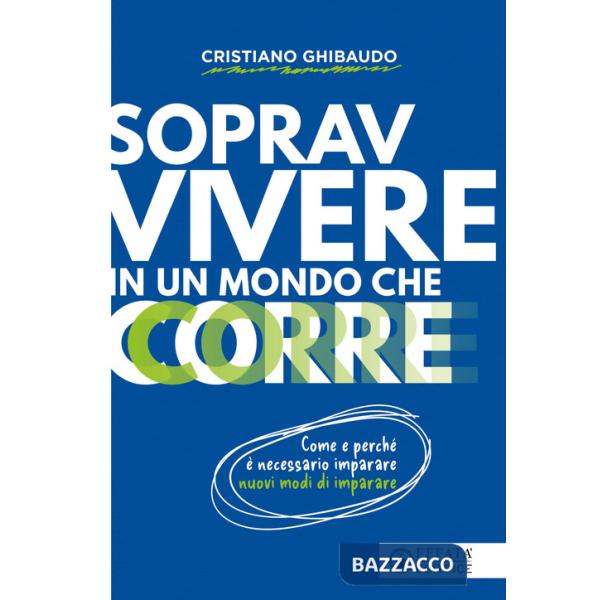 Sopravvivere in un mondo che corre. Come e perché è necessario imparare nuovi modi di imparare