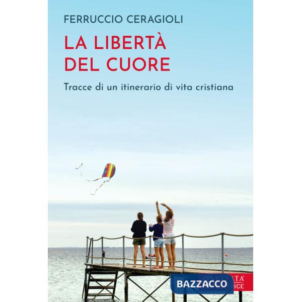 Libertà del cuore. Tracce di un itinerario di vita cristiana (La)