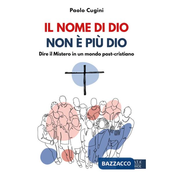Nome di Dio non è più Dio. Dire il Mistero in un mondo post-cristiano (Il)