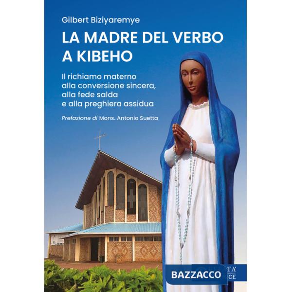 Madre del verbo a Kibeho. Il richiamo materno alla conversione sincera, alla fede salda e alla preghiera assidua (La)