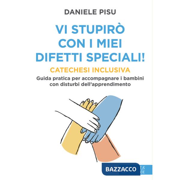 Vi stupirò con i miei difetti speciali! Catechesi inclusiva. Guida pratica per accompagnare i bambini con disturbi dell'apprendi
