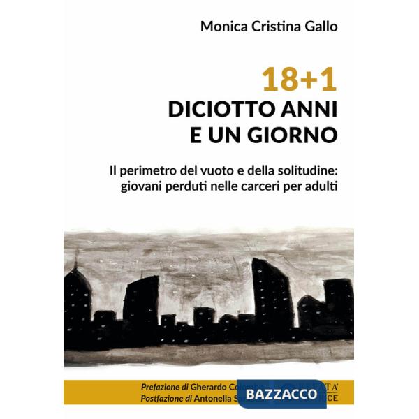 18+1. Diciotto anni e un giorno. Il perimetro del vuoto e della solitudine: giovani perduti nelle carceri per adulti