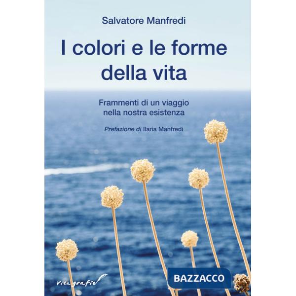 Colori e le forme della vita. Frammenti di un viaggio nella nostra esistenza (I)