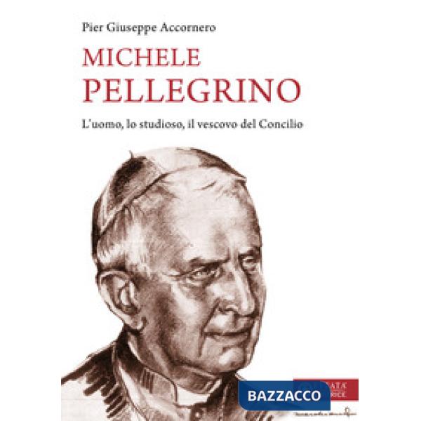 Michele Pellegrino. L'uomo, lo studioso, il vescovo del Concilio