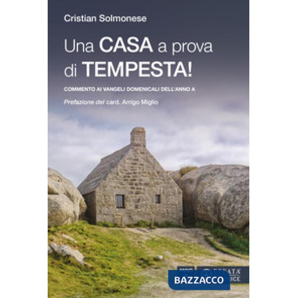 Casa a prova di tempesta! Commento ai vangeli domenicali dell'Anno A (Una)
