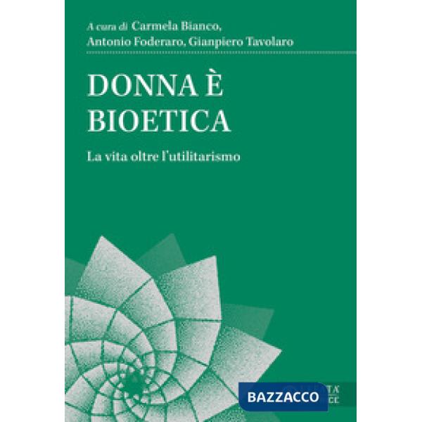 Donna è bioetica. La vita oltre l'utilitarismo