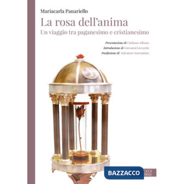 Rosa dell'anima. Un viaggio tra paganesimo e cristianesimo (La)