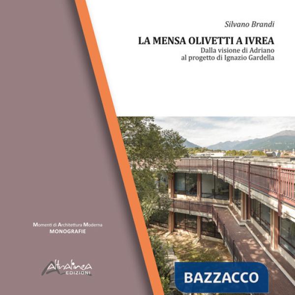 Mensa Olivetti a Ivrea. Dalla visione di Adriano al progetto di Ignazio Gardella. Nuova ediz. (La)