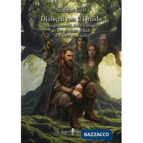 Dialoghi con il druido. Insegnamenti, lotte e magia di tre giovani druidi e il loro maestro