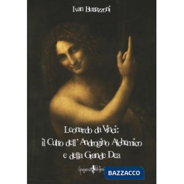 Leonardo da Vinci: Il culto dell'androgino alchemico e della grande dea