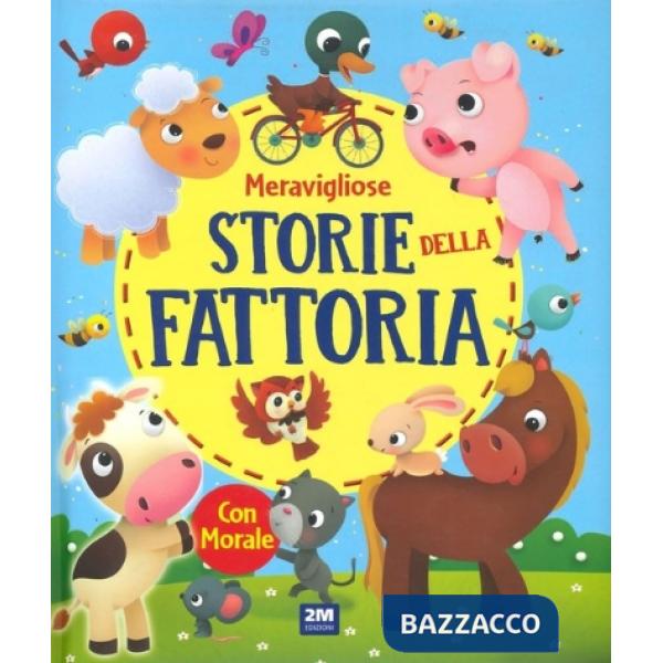 Storie della fattoria. Fiabe meravigliose. Ediz. illustrata