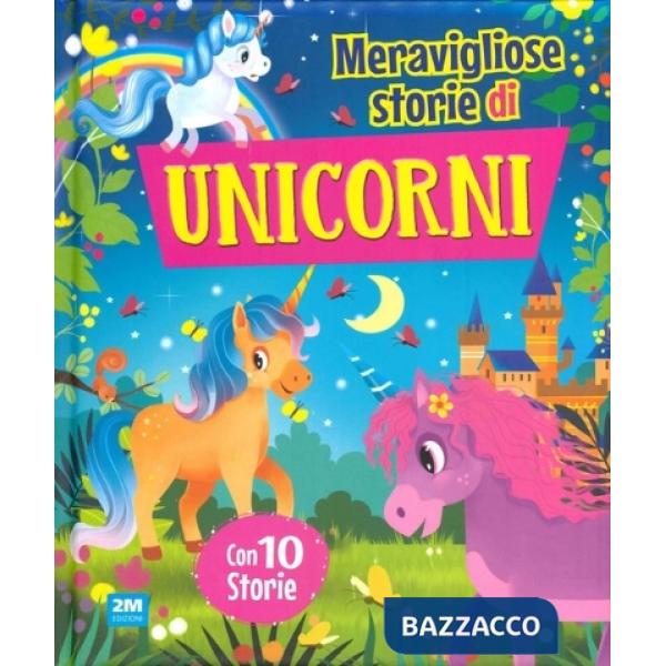 Storie unicorni. Fiaba meravigliose. Ediz. illustrata