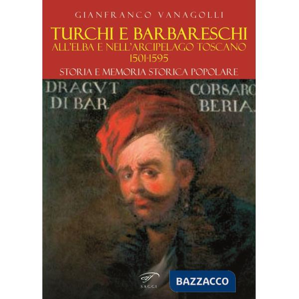 Turchi e barbareschi all'Elba e nell'arcipelago toscano 1501-1595. Storia e memoria storica popolare