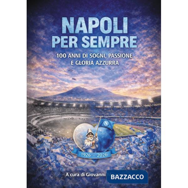 Napoli per sempre. 100 anni di sogni, passione e gloria azzurra