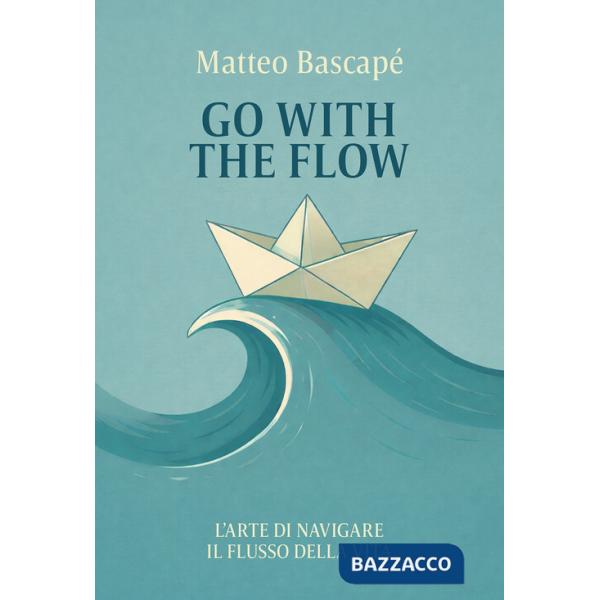 Go with the flow. L'arte di navigare il flusso della vita
