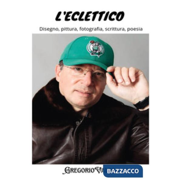 Eclettico. Disegno, pittura, fotografia, scrittura, poesia (L')