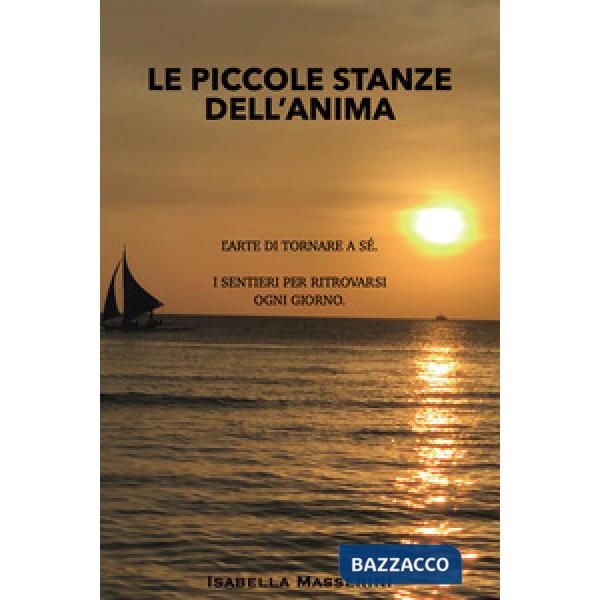 Piccole stanze dell'anima. L'arte di tornare a sé. I sentieri per ritrovarsi ogni giorno (Le)
