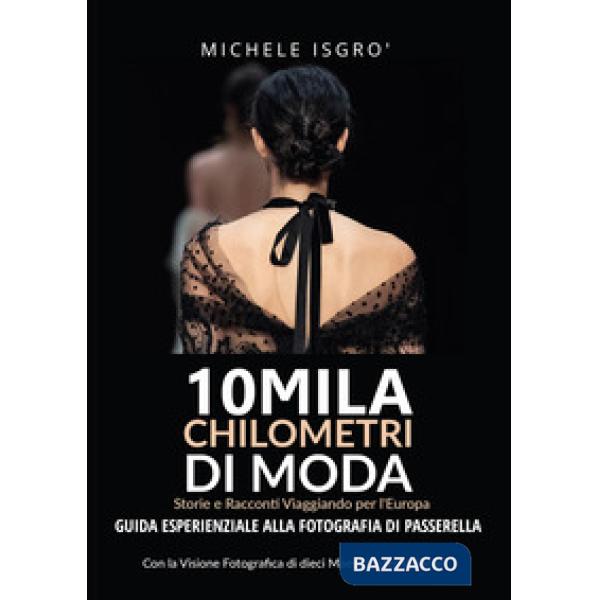 10mila chilometri di moda. Guida esperienziale alla fotografia di passerella. Ediz. a colori