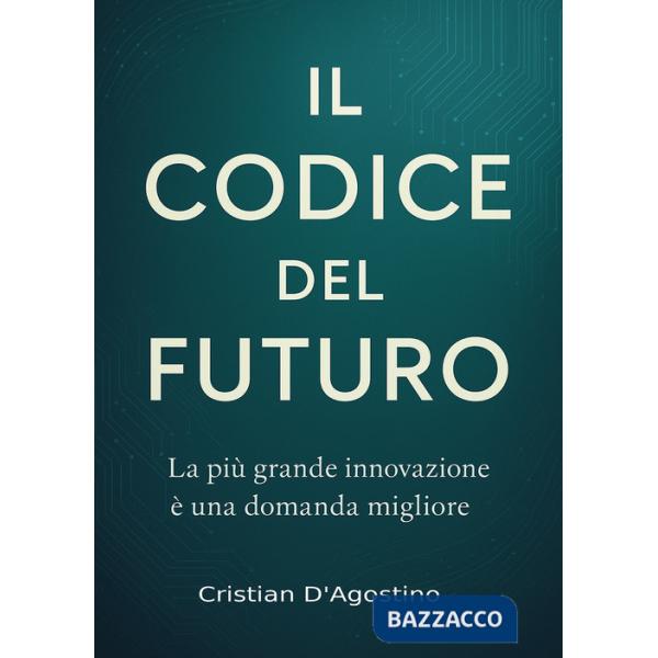 Codice del futuro. La più grande innovazione è una domanda migliore (Il)