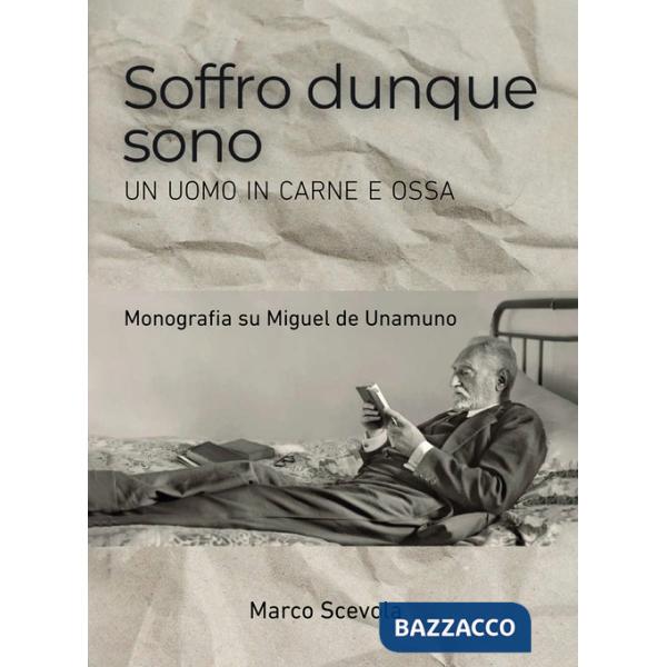 Soffro dunque sono. Un uomo in carne e ossa. Monografia su Miguel de Unamuno