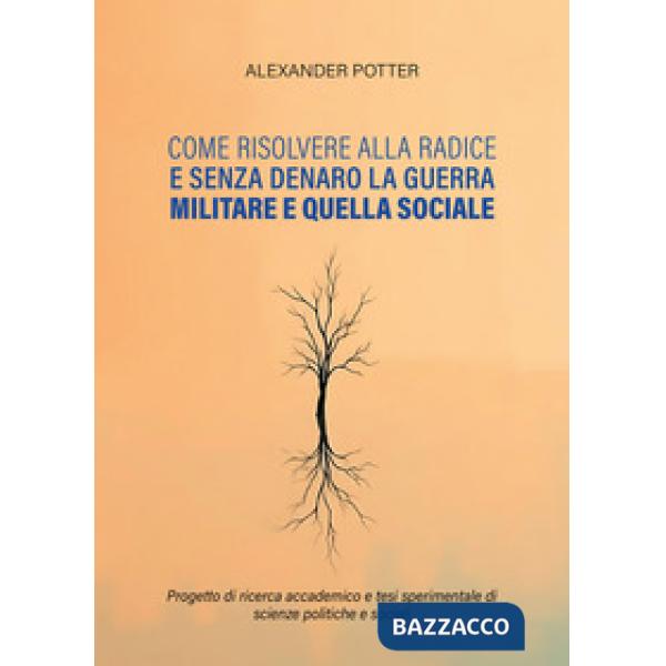 Come risolvere alla radice e senza denaro la guerra militare e quella sociale. Progetto di ricerca accademico e tesi sperimental
