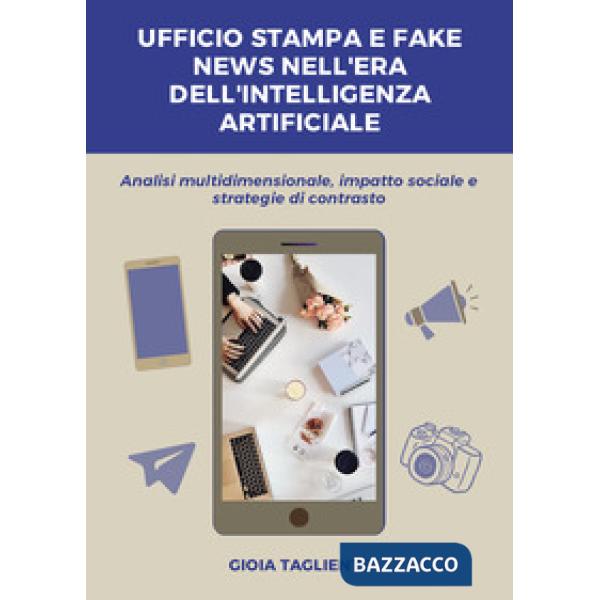 Ufficio stampa e fake news nell'era dell'intelligenza artificiale. Analisi multidimensionale, impatto sociale e strategie di con
