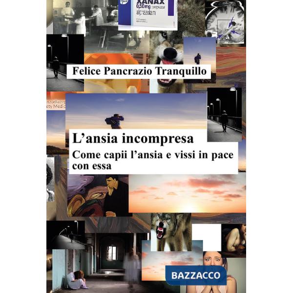 Ansia incompresa. Come capii l'ansia e vissi in pace con essa (L')