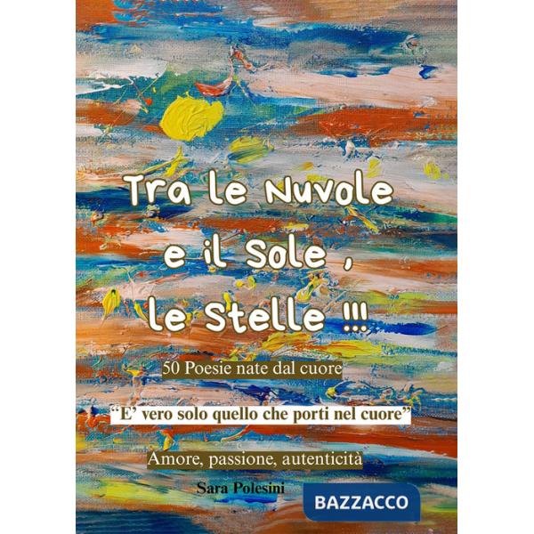 Tra le nuvole e il sole, le stelle!!! 50 poesie nate dal cuore