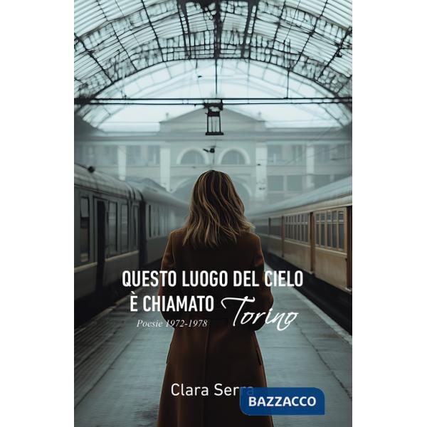 Questo luogo del cielo è chiamato Torino. Poesie 1972-1978