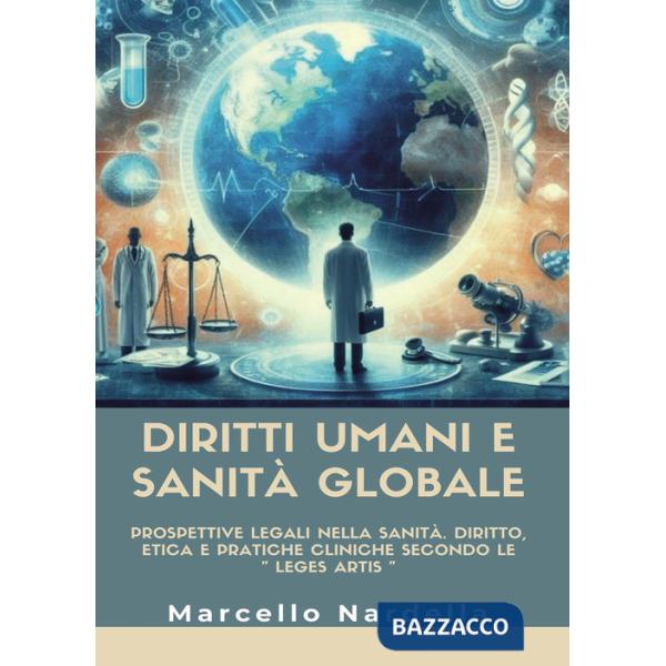 Diritti umani e sanità globale. Prospettive legali nella sanità. Diritto, etica e pratiche cliniche secondo le «leges artis»