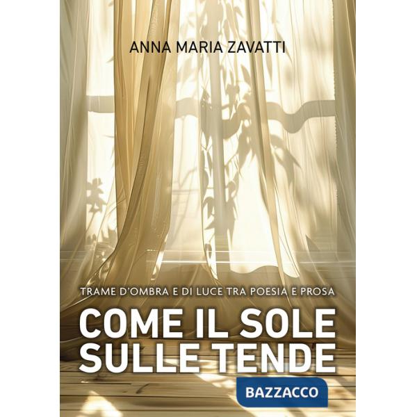 Come il sole sulle tende. Trame d'ombra e di luce tra poesia e prosa