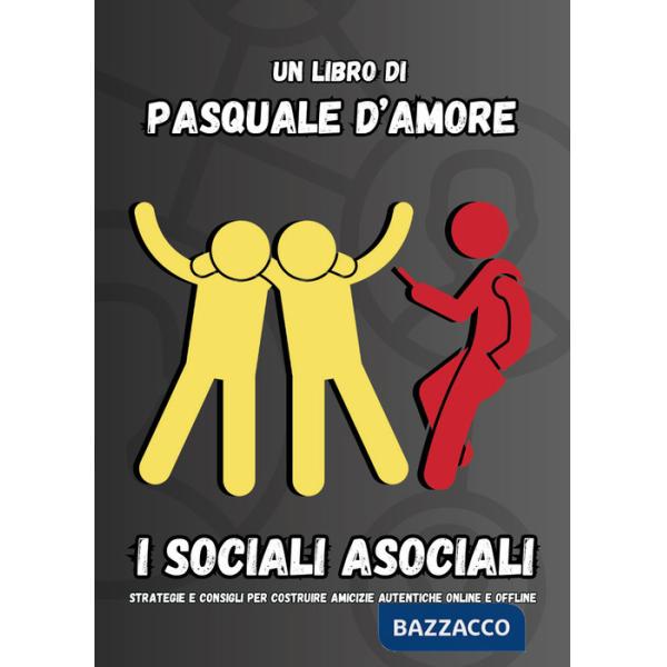 Sociali asociali. Strategie e consigli per costruire amicizie autentiche online e offline (I)
