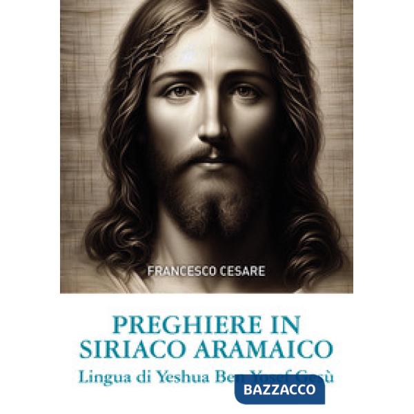 Preghiere in siriaco aramaico. Lingua di Yeshua Ben Yosef Gesù. Ediz. italiana e aramaica