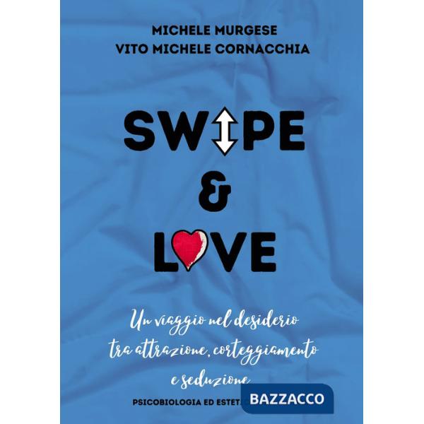 Swipe & love. Un viaggio nel desiderio tra attrazione corteggiamento e seduzione. Psicobiologia ed estetica dell'amore