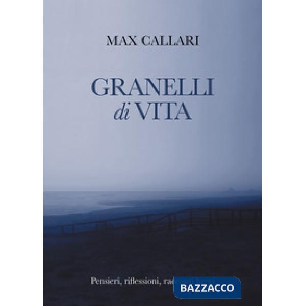 Granelli di vita. Pensieri, riflessioni, racconti brevi