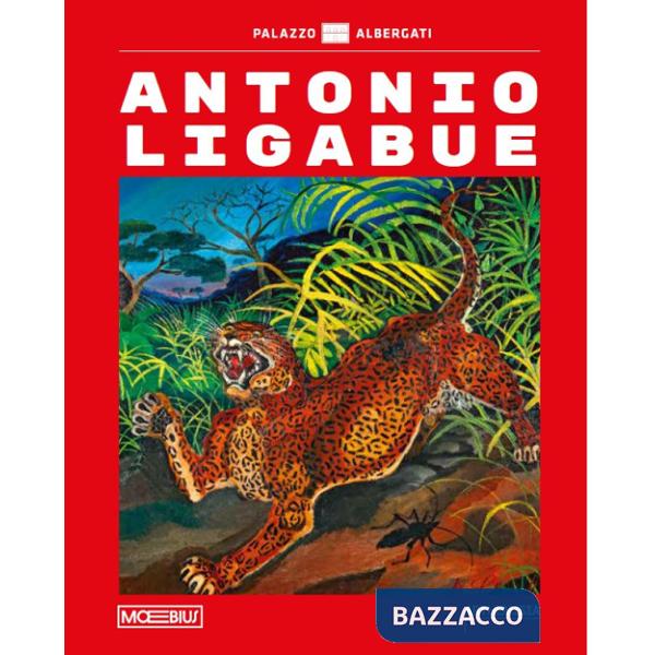 Antonio Ligabue. Ediz. a colori