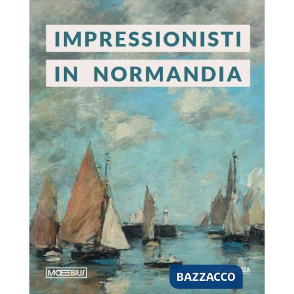 Impressionisti in Normandia. Ediz. illustrata