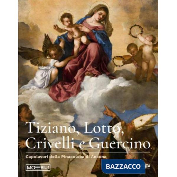 Tiziano, Lotto, Crivelli e Guercino. Capolavori della Pinacoteca di Ancona. Ediz. illustrata
