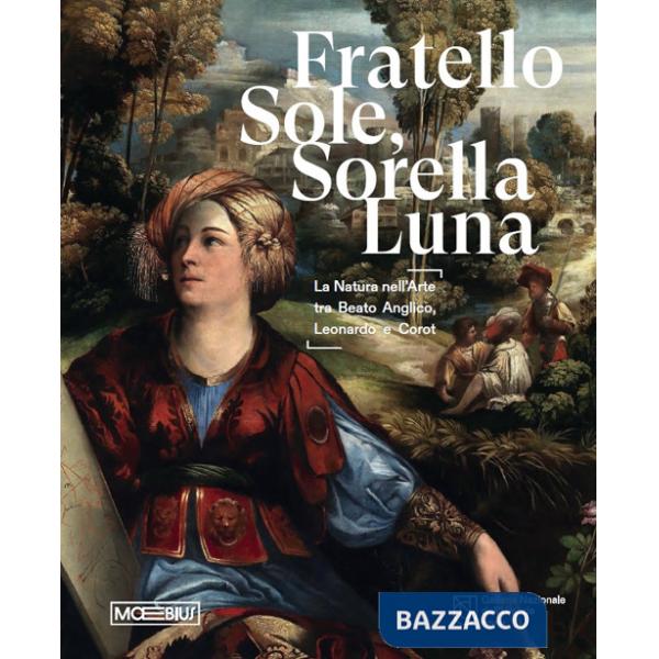 Fratello sole, sorella luna. La natura nell'arte tra Beato Angelico, Leonardo e Corot. Catalogo della mostra (Perugia, 15 marzo-