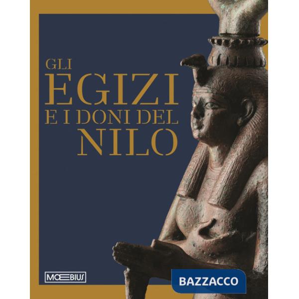 Egizi e i doni del Nilo. Ediz. illustrata (Gli)