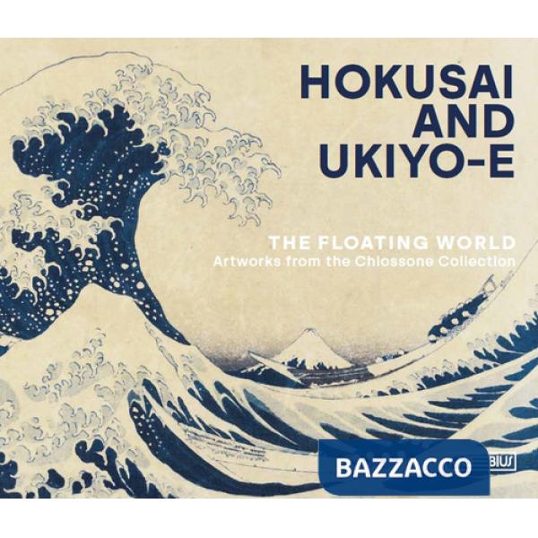 Hokusai and ukiyo-e. The floating world. Artworks from the Chiossone Collection. Ediz. illustrata