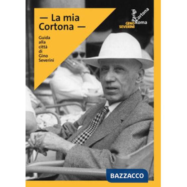 Mia Cortona. Guida alla città di Gino Severini (La)