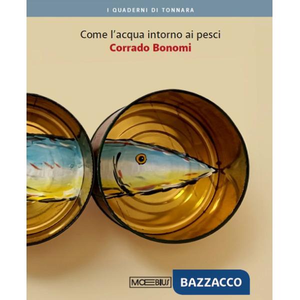 Corrado Bonomi. Come l'acqua intorno ai pesci. Ediz. illustrata