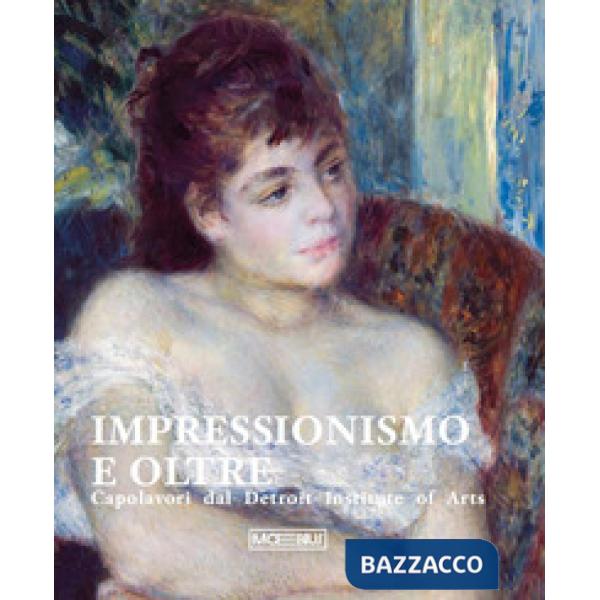 Impressionismo e oltre. Capolavori dal Detroit Institute of Arts. Ediz. illustrata