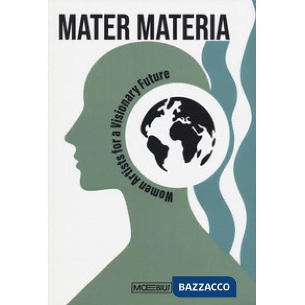 Mater materia. Women artists for a visionary future. Ediz. italiana e inglese